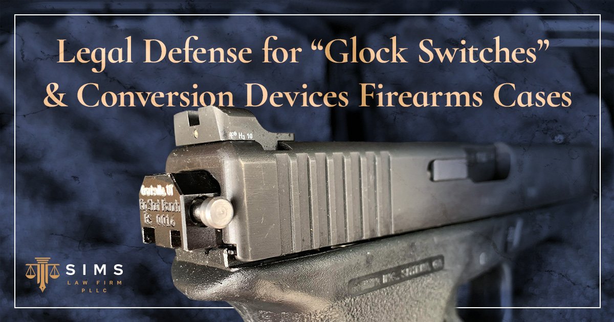 Legal Defense Challenges for Glock switch & Firearm Device Cases | Sims Law Firm