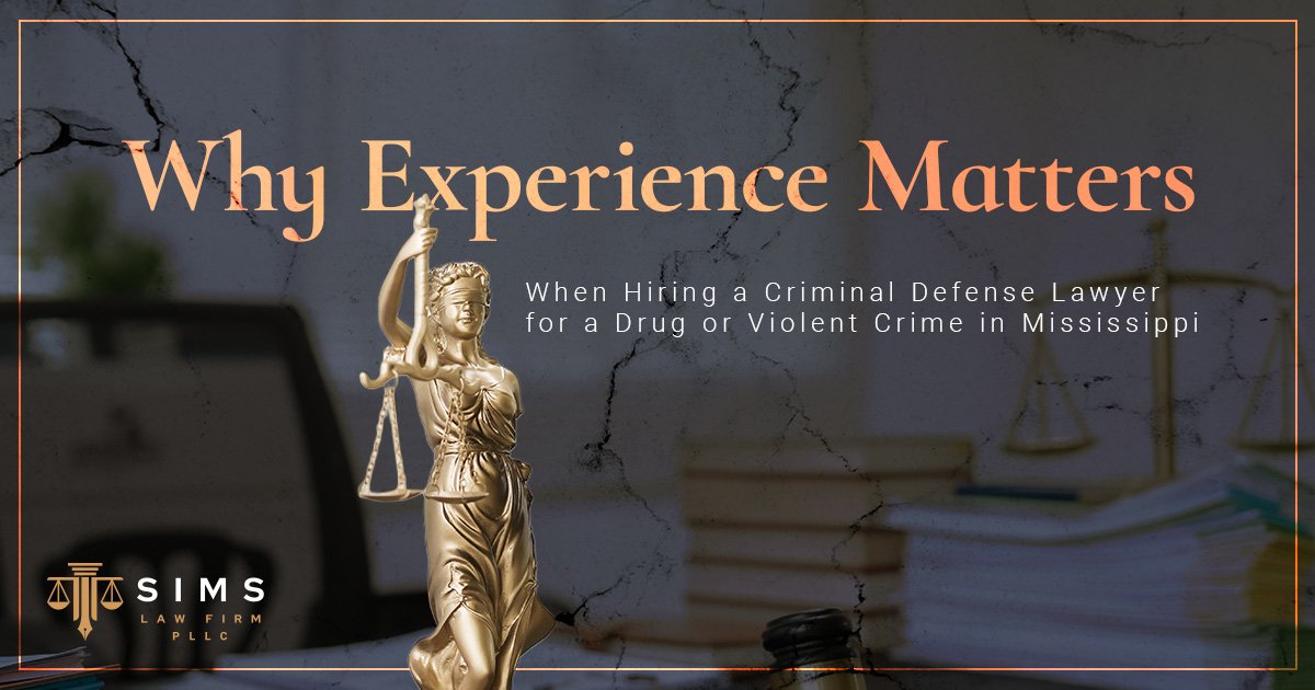 Lady Justice statue with text "Why Experience Matters When Hiring a Criminal Defense Lawyer for a Drug or Violent Crime in Mississippi" – Sims Law Firm, PLLC
